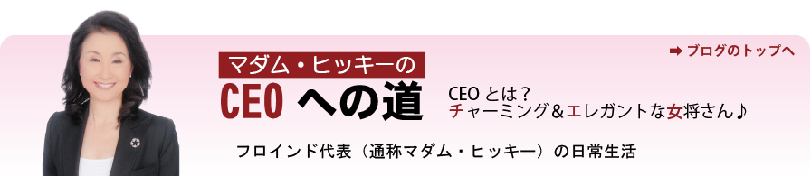 マダム・ヒッキーのCEOへの道 CEOとは?チャーミング&エレガントな女将さん フロインド代表(通称マダム・ヒッキー)の日常生活