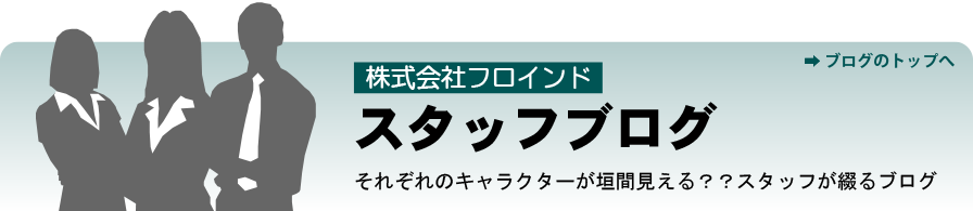株式会社フロインド スタッフブログ それぞれのキャラクターが垣間見える??スタッフが綴るブログ